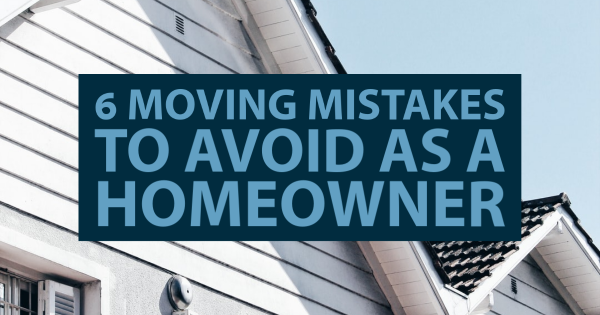 6 Moving Mistakes to Avoid as a Homeowner
